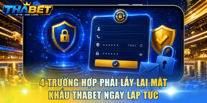 Cách Lấy Lại Mật Khẩu THABET An Toàn, Dễ Thực Hiện 2 4 trường hợp phải lấy lại mật khẩu THABET ngay lập tức