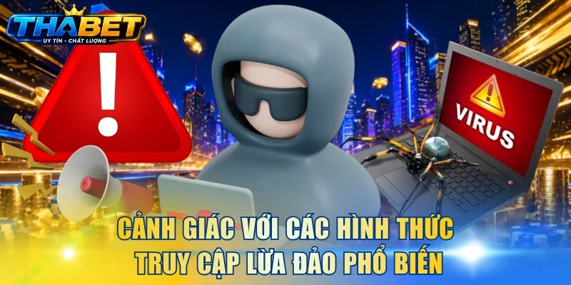 Đăng Nhập THABET 3 Cảnh giác với các hình thức truy cập lừa đảo phổ biến