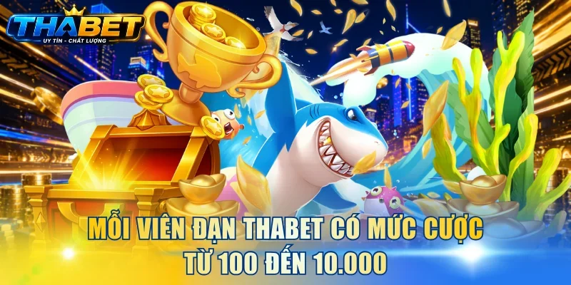 Mỗi viên đạn THABET có mức cược từ 100 đến 10.000