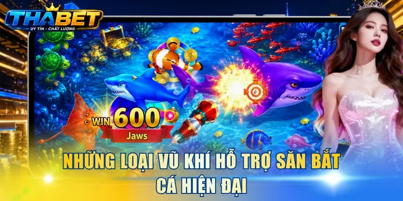 Bắt Cá Kịch Tính THABET - Trải Nghiệm Săn Thưởng Cuốn Hút 4 Những loại vũ khí hỗ trợ săn bắt cá hiện đại