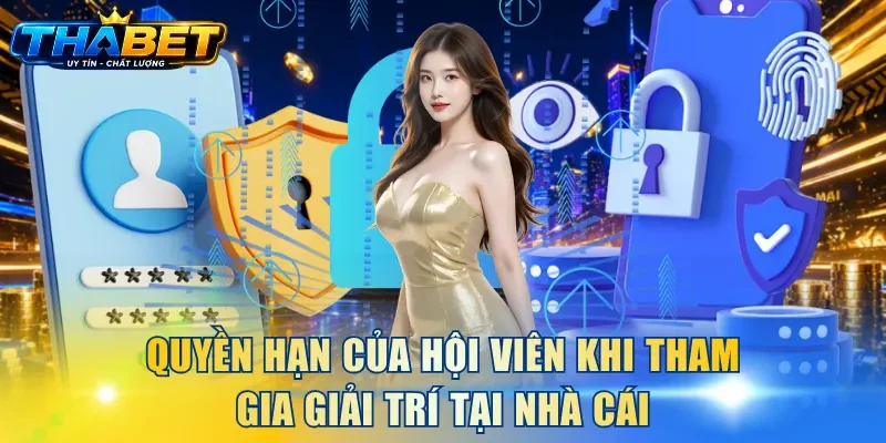Quyền Riêng Tư THABET 3 Quyền hạn của hội viên khi tham gia giải trí tại nhà cái