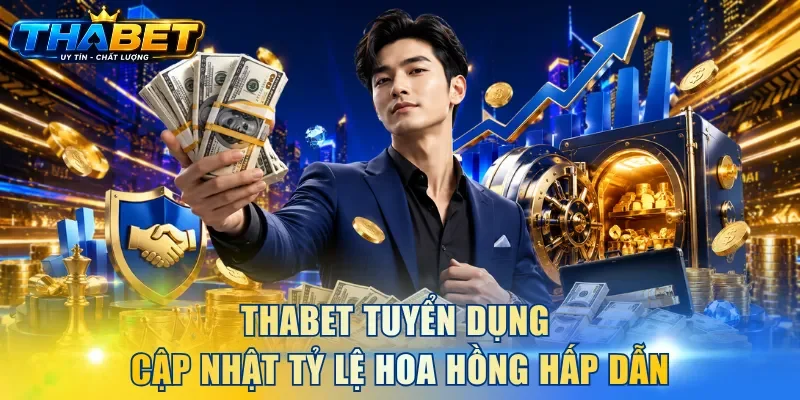 THABET Tuyển Dụng Đại Lý - Cơ Hội Hợp Tác Không Nên Bỏ Lỡ 3 THABET tuyển dụng cập nhật tỷ lệ hoa hồng hấp dẫn