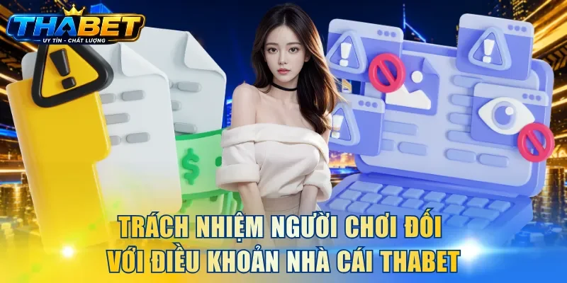 Điều Khoản THABET 3 Trách nhiệm người chơi đối với điều khoản nhà cái THABET