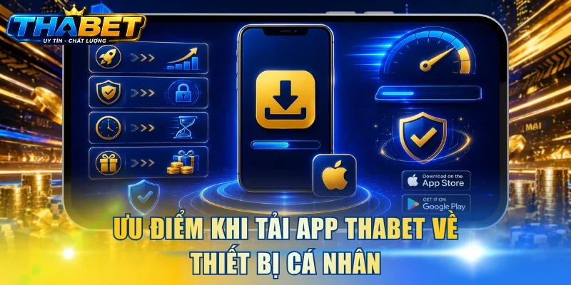 Tải App THABET 1 Ưu điểm khi tải app THABET về thiết bị cá nhân